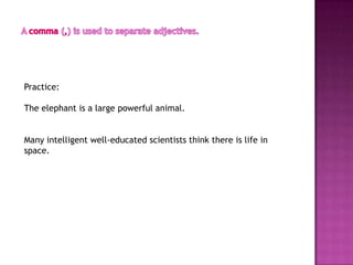 Practice:

The elephant is a large powerful animal.


Many intelligent well-educated scientists think there is life in
space.
 