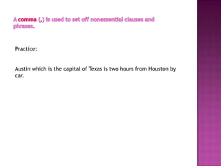 Practice:


Austin which is the capital of Texas is two hours from Houston by
car.
 