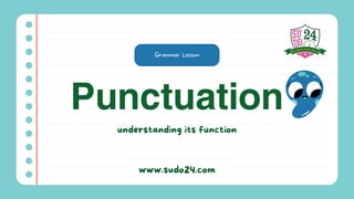 Punctuation
understanding its function
Grammar Lesson
www.sudo24.com
 