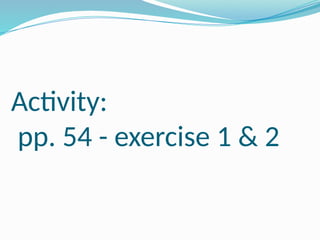 Activity:
pp. 54 - exercise 1 & 2
 