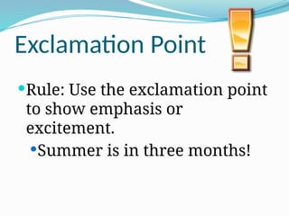 Exclamation Point
Rule: Use the exclamation point
to show emphasis or
excitement.
Summer is in three months!
 
