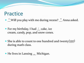 Practice<br />__Will you play with me during recess? __ Anna asked.<br />For my birthday, I had __ cake, ice cream, candy,...