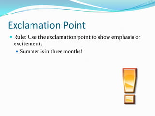 Exclamation Point<br />Rule: Use the exclamation point to show emphasis or excitement.<br />Summer is in three months!<br />