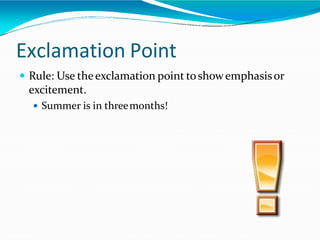 Exclamation Point
 Rule: Use theexclamation point toshowemphasisor
excitement.
 Summer is in threemonths!
 