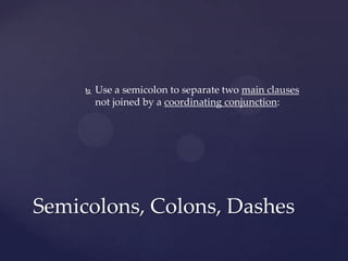 Use a semicolon to separate two main clauses not joined by a coordinating conjunction: Semicolons, Colons, Dashes