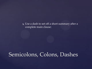 Use a dash to set off a short summary after a complete main clause: Semicolons, Colons, Dashes