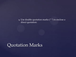 Use double quotation marks (“ “) to enclose a direct quotation: Quotation Marks