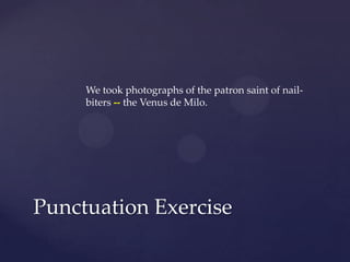 We took photographs of the patron saint of nail-biters -- the Venus de Milo.Punctuation Exercise