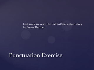 Last week we read The Catbird Seat a short story by James Thurber.Punctuation Exercise