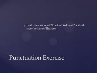 Last week we read “The Catbird Seat,” a short story by James Thurber.Punctuation Exercise