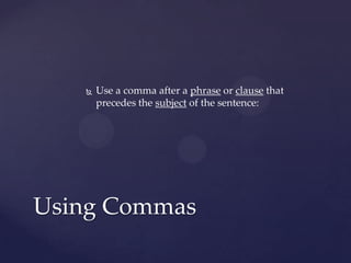 Use a comma after a phrase or clause that precedes the subject of the sentence:Using Commas