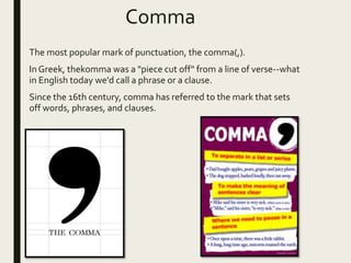 When is a Comma used?
■ The comma is mainly used
■ To separate items in a series or list
■ To separate phrases and clauses...