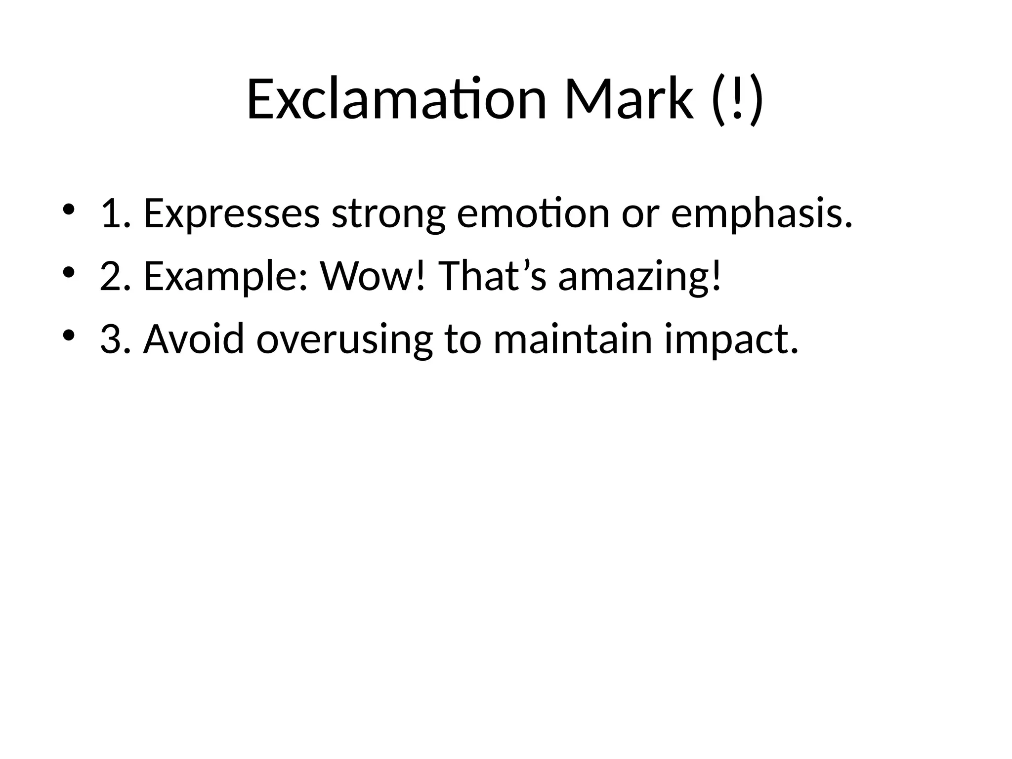 Exclamation Mark (!)
• 1. Expresses strong emotion or emphasis.
• 2. Example: Wow! That’s amazing!
• 3. Avoid overusing to maintain impact.
 