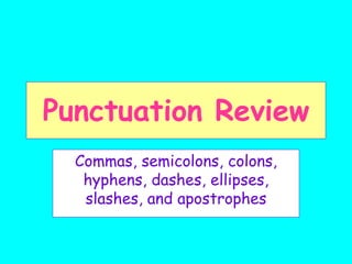 Punctuation Review
Commas, semicolons, colons,
hyphens, dashes, ellipses,
slashes, and apostrophes
 