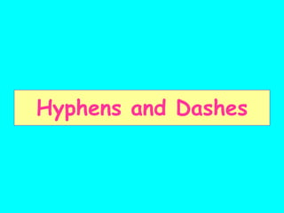 Hyphens and Dashes
 