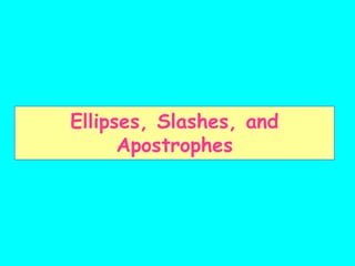 Ellipses, Slashes, and
Apostrophes
 