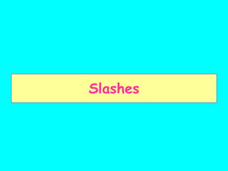 Slashes
 