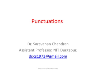 Punctuations
Dr. Saravanan Chandran
Assistant Professor, NIT Durgapur.
dr.cs1973@gmail.com
Dr. Saravanan Chandran, India
 