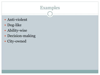 Examples
 Anti-violent
 Dog-like
 Ability-wise
 Decision-making
 City-owned
 