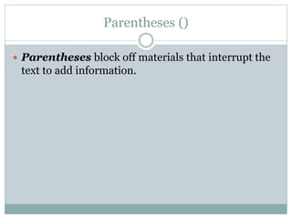 Parentheses ()
 Parentheses block off materials that interrupt the
text to add information.
 