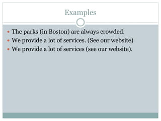 Examples
 The parks (in Boston) are always crowded.
 We provide a lot of services. (See our website)
 We provide a lot of services (see our website).
 