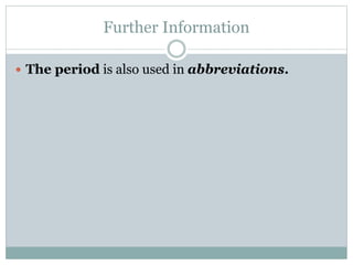 Further Information
 The period is also used in abbreviations.
 