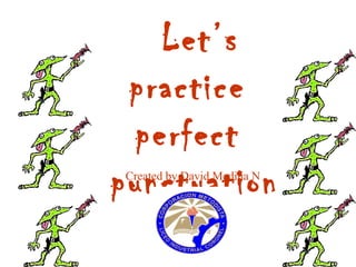 Let’s
 practice
 perfect
punctuation
Created by David Medina N
 