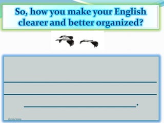 So, how you make your English clearer and better organized?  __________________________________________________________________________________.15/09/2009