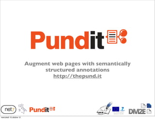 Augment web pages with semantically
                               structured annotations
                                  http://thepund.it




mercoledì 10 ottobre 12
 