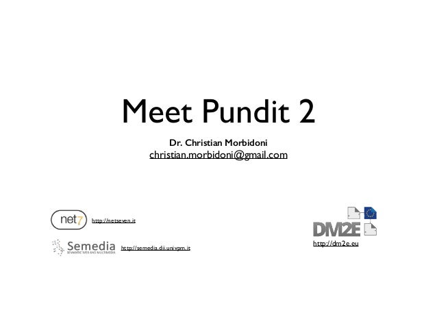 Meet Pundit 2 
Dr. Christian Morbidoni 
christian.morbidoni@gmail.com 
http://dm2e.eu 
http://netseven.it 
http://semedia....
