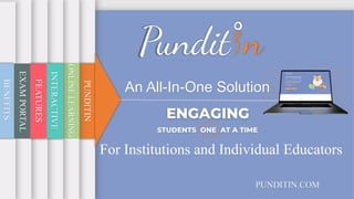 An All-In-One Solution
For Institutions and Individual Educators
PUNDITIN
PUNDITIN.COM
INTERACTIVE
ONLINE
LEARNING
FEATURES
EXAM
PORTAL
BENEFITS
 