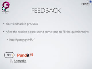 FEEDBACK 
• Your feedback is precious! 
• After the session please spend some time to fill the questionnaire: 
• http://goo.gl/gvHPuf 
