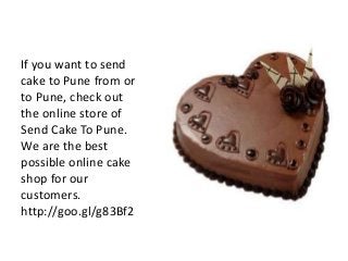 If you want to send
cake to Pune from or
to Pune, check out
the online store of
Send Cake To Pune.
We are the best
possible online cake
shop for our
customers.
http://goo.gl/g83Bf2
 