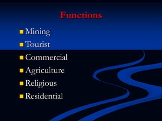 Functions
 Mining
 Tourist
 Commercial
 Agriculture
 Religious
 Residential
 