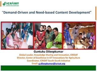Guntuku Dileepkumar
g.dileepkumar@icrisat.org
“Demand-Driven and Need-based Content Development”
 