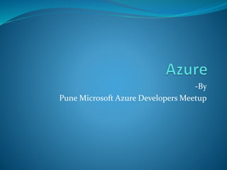 -By 
Pune Microsoft Azure Developers Meetup 
 