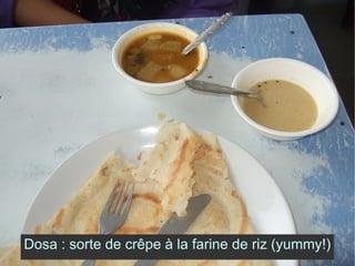 Dosa : sorte de crêpe à la farine de riz (yummy!) 