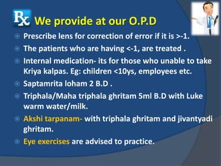 We provide at our O.P.D
 Prescribe lens for correction of error if it is >-1.
 The patients who are having <-1, are trea...