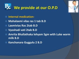 We provide at our O.P.D
 Internal medication-
 Mahalaxmi vilas ras 1 tab B.D
 Laxmivias Ras 2tab B.D
 Vyoshadi vati 2t...