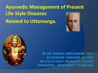 Ayurvedic Management of Present
Life Style Diseases
Related to Uttamanga.
 