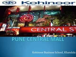 PUNE CENTRAL MALL Kohinoor Business School, Khandala 
