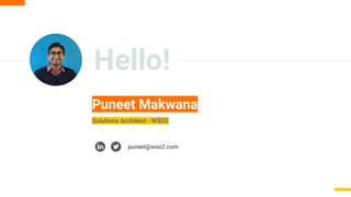 Hello!
Puneet Makwana
Solutions Architect - WSO2
puneet@wso2.com
 