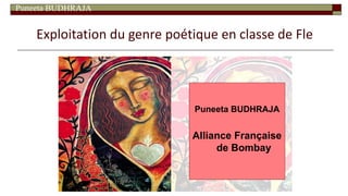 Puneeta BUDHRAJA
Exploitation du genre poétique en classe de Fle
Puneeta BUDHRAJA
Alliance Française
de Bombay
 