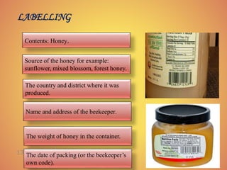LABELLING
Contents: Honey.
Source of the honey for example:
sunflower, mixed blossom, forest honey.
The country and distri...