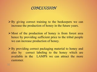CONCLUSION
32
By giving correct training to the beekeepers we can
increase the production of honey in the future years.
...