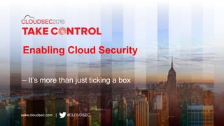 www.cloudsec.com | #CLOUDSEC
Enabling Cloud Security
– It’s more than just ticking a box
 