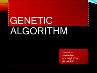 GENETIC
ALGORITHM
Presented By:-
Puneet Kulyana
M.Sc. Bioinfo.3rd Sem.
JMI,NewDelhi
 
