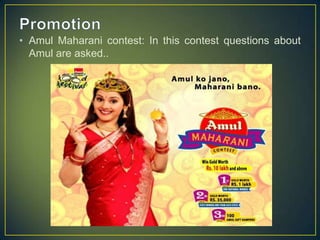 • Amul Maharani contest: In this contest questions about
Amul are asked..
 