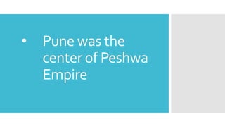 • Pune was the
center of Peshwa
Empire
 