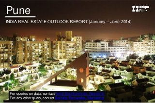 Pune 
INDIA REAL ESTATE OUTLOOK REPORT (January – June 2014) 
For queries on data, contact Hetal Bachkaniwala, Research 
For any other query, contact Bertilda Fernandes, Marketing  